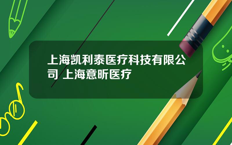 上海凯利泰医疗科技有限公司 上海意昕医疗